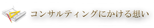 コンサルティングにかける想い